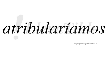 Atribularíamos  lleva tilde con vocal tónica en la segunda «i»