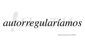 Autorregularíamos  lleva tilde con vocal tónica en la «i»