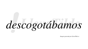 Descogotábamos  lleva tilde con vocal tónica en la primera «a»