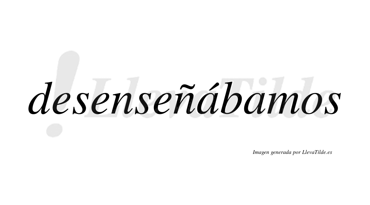 Desenseñábamos  lleva tilde con vocal tónica en la primera «a»