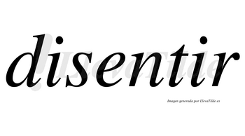 Disentir no lleva tilde con vocal tónica en la segunda «i»