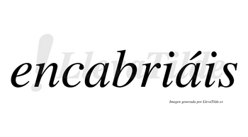 Encabriáis  lleva tilde con vocal tónica en la segunda «a»