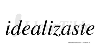 Idealizaste  no lleva tilde con vocal tónica en la segunda «a»