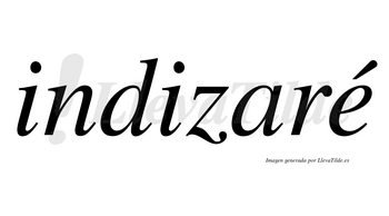 Indizaré  lleva tilde con vocal tónica en la «e»