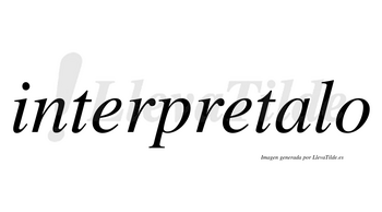 Interpretalo  no lleva tilde con vocal tónica en la «a»