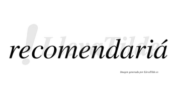 Recomendariá lleva tilde con vocal tónica en la segunda «a»