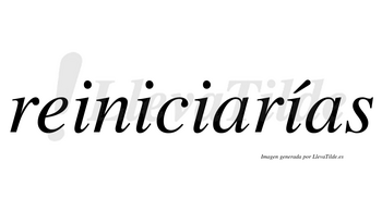 Reiniciarías  lleva tilde con vocal tónica en la cuarta «i»