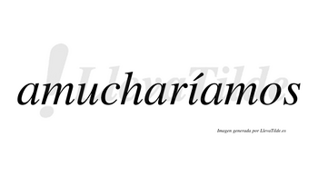 Amucharíamos  lleva tilde con vocal tónica en la «i»