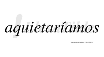 Aquietaríamos  lleva tilde con vocal tónica en la segunda «i»