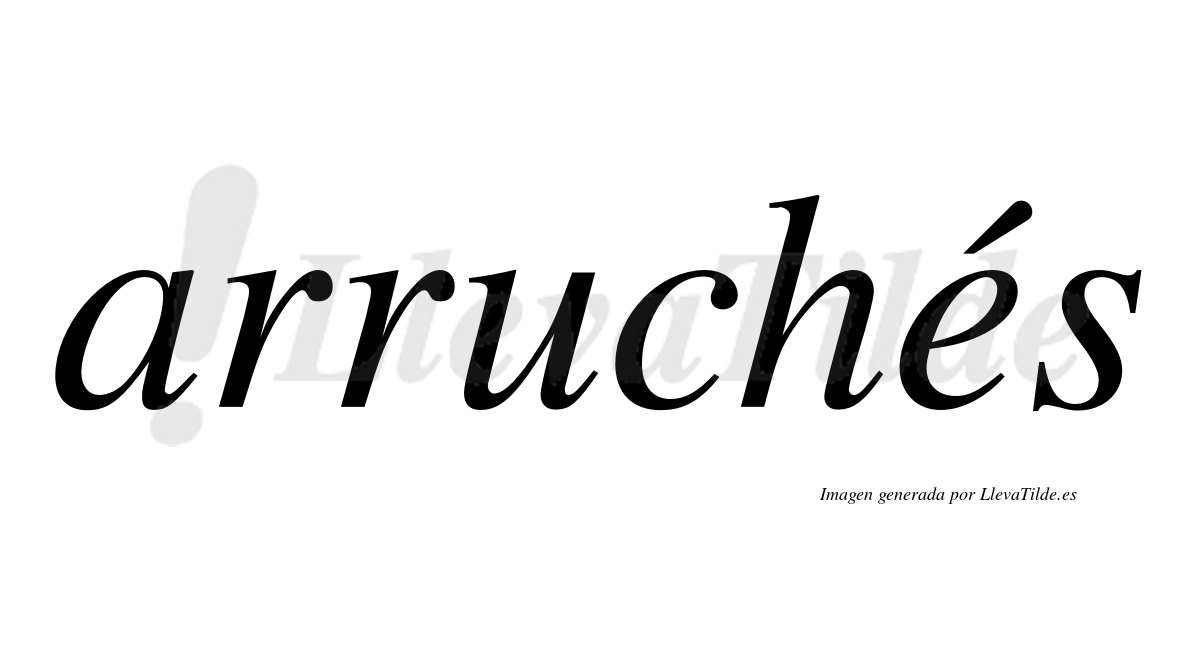 Arruchés  lleva tilde con vocal tónica en la "e"