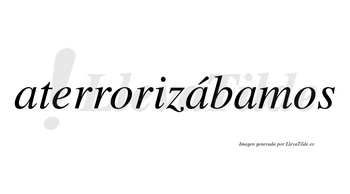 Aterrorizábamos  lleva tilde con vocal tónica en la segunda «a»
