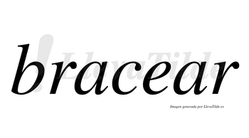 Bracear  no lleva tilde con vocal tónica en la segunda «a»
