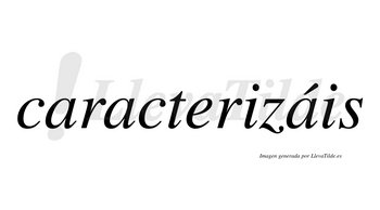 Caracterizáis  lleva tilde con vocal tónica en la tercera «a»
