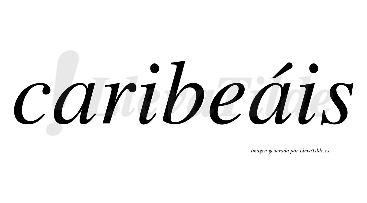 Caribeáis  lleva tilde con vocal tónica en la segunda "a"