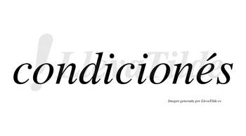 Condicionés  lleva tilde con vocal tónica en la «e»