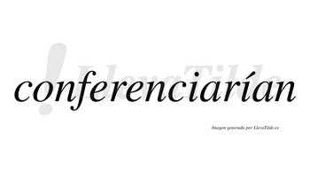 Conferenciarían  lleva tilde con vocal tónica en la segunda «i»