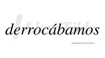 Derrocábamos  lleva tilde con vocal tónica en la primera «a»