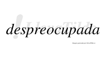 Despreocupada no lleva tilde con vocal tónica en la primera «a»