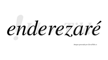 Enderezaré  lleva tilde con vocal tónica en la cuarta «e»