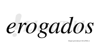 Erogados  no lleva tilde con vocal tónica en la «a»
