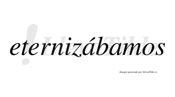 Eternizábamos  lleva tilde con vocal tónica en la primera «a»