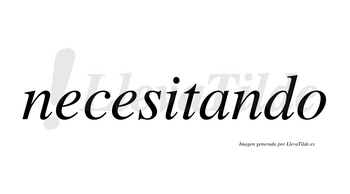 Necesitando  no lleva tilde con vocal tónica en la «a»