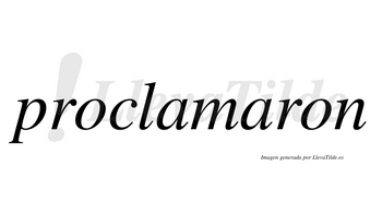 Proclamaron no lleva tilde con vocal tónica en la segunda «a»