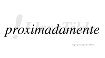 Proximada  no lleva tilde con vocal tónica en la primera «a»