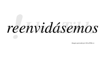 Reenvidásemos  lleva tilde con vocal tónica en la «a»