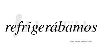 Refrigerábamos  lleva tilde con vocal tónica en la primera «a»