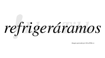 Refrigeráramos  lleva tilde con vocal tónica en la primera «a»