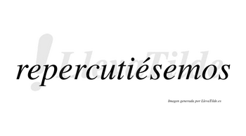 Repercutiésemos  lleva tilde con vocal tónica en la tercera «e»