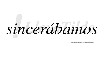 Sincerábamos  lleva tilde con vocal tónica en la primera «a»
