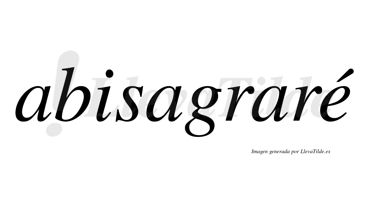 Abisagraré  lleva tilde con vocal tónica en la "e"