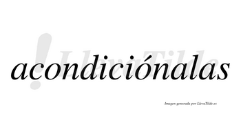 Acondiciónalas  lleva tilde con vocal tónica en la segunda «o»