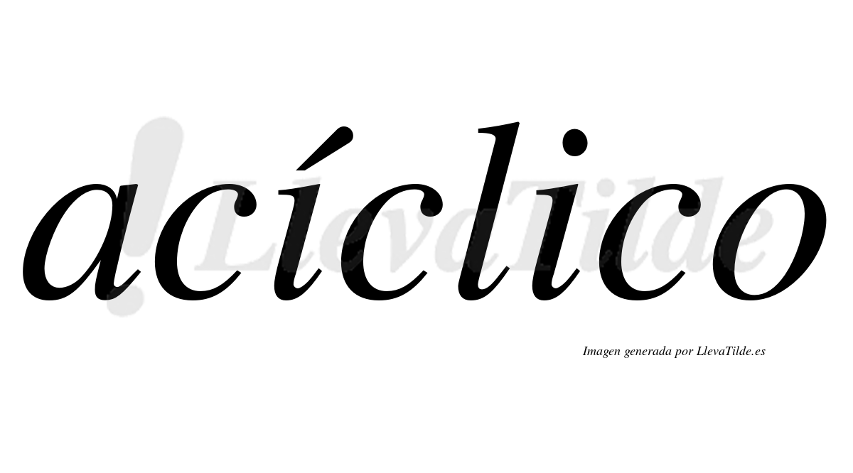 Acíclico  lleva tilde con vocal tónica en la primera "i"