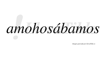 Amohosábamos  lleva tilde con vocal tónica en la segunda «a»