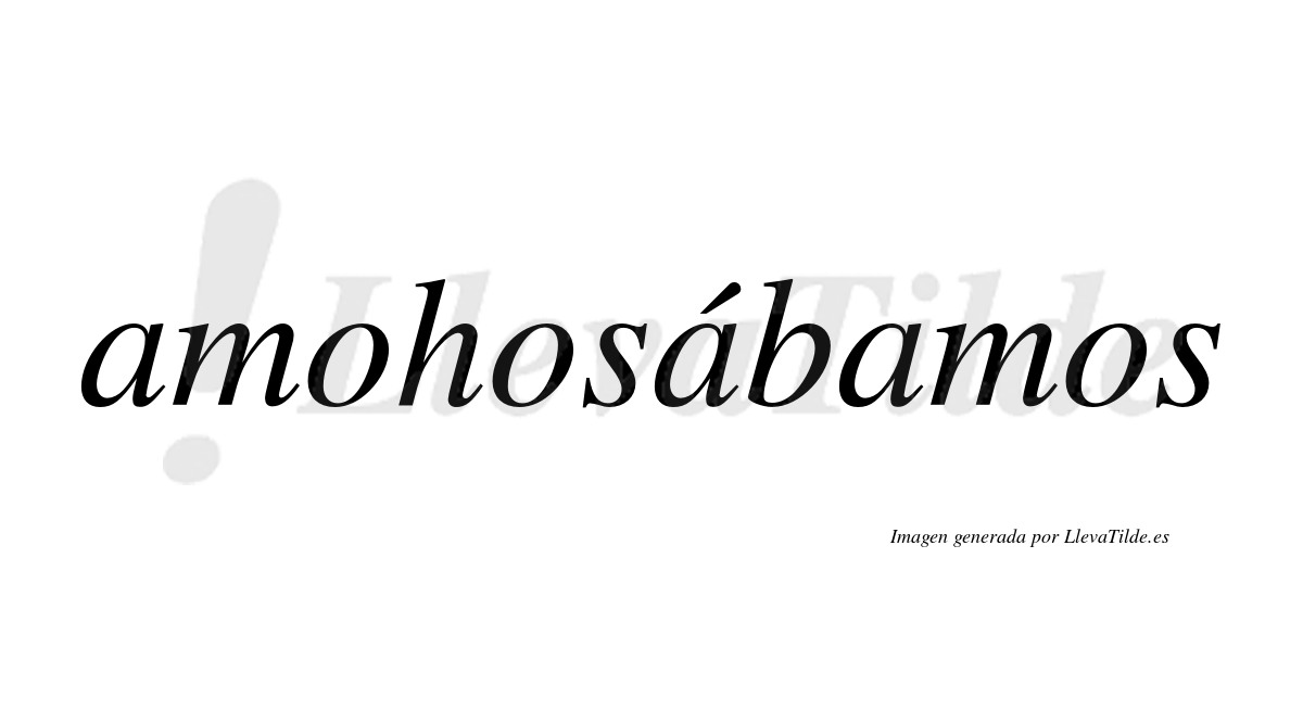Amohosábamos  lleva tilde con vocal tónica en la segunda «a»