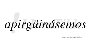 Apirgüinásemos  lleva tilde con vocal tónica en la segunda «a»
