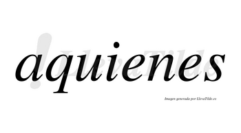 Aquienes  no lleva tilde con vocal tónica en la primera «e»