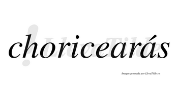 Choricearás  lleva tilde con vocal tónica en la segunda «a»