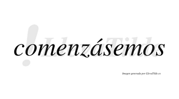 Comenzásemos  lleva tilde con vocal tónica en la «a»