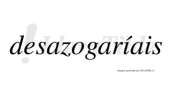 Desazogaríais  lleva tilde con vocal tónica en la primera «i»