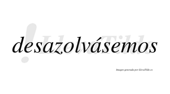 Desazolvásemos  lleva tilde con vocal tónica en la segunda «a»