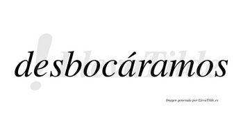 Desbocáramos  lleva tilde con vocal tónica en la primera «a»