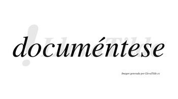 Documéntese lleva tilde con vocal tónica en la primera «e»