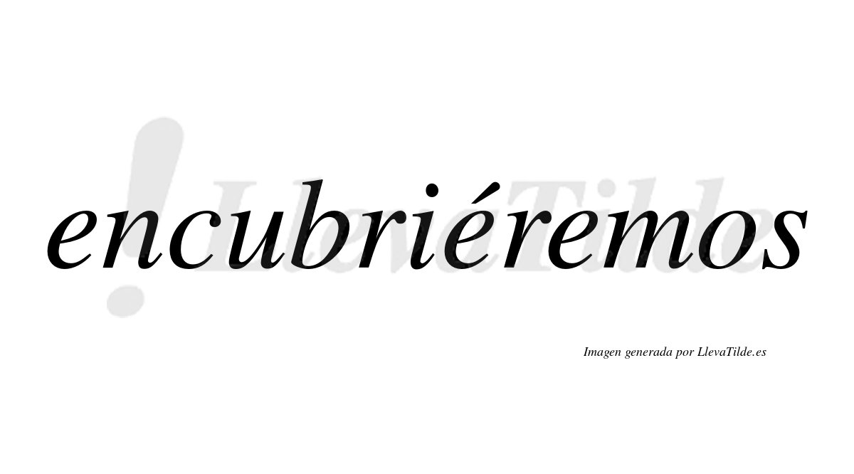 Encubriéremos  lleva tilde con vocal tónica en la segunda «e»