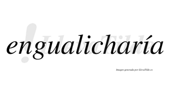 Engualicharía  lleva tilde con vocal tónica en la segunda «i»