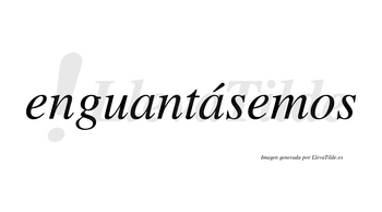 Enguantásemos  lleva tilde con vocal tónica en la segunda «a»