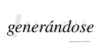 Generándose  lleva tilde con vocal tónica en la «a»